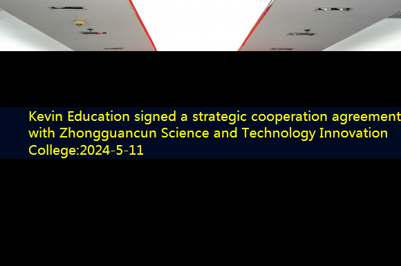 Kevin Education signed a strategic cooperation agreement with Zhongguancun Science and Technology Innovation College