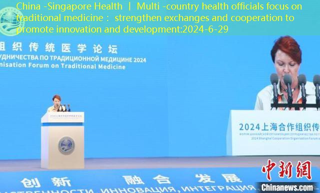 China -Singapore Health 丨 Multi -country health officials focus on traditional medicine： strengthen exchanges and cooperation to promote innovation and development